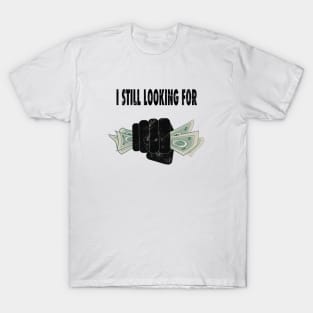 i still looking for money T-Shirt